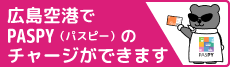広島空港でPASPY（パスピー）のチャージができます　詳しくはこちらをクリック